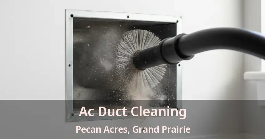 Ac Duct Cleaning Pecan Acres, Grand Prairie - TX Ac Duct Cleaning Pecan Acres, Grand Prairie - TX