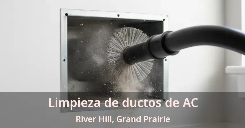 Limpieza de ductos de AC River Hill, Grand Prairie - TX