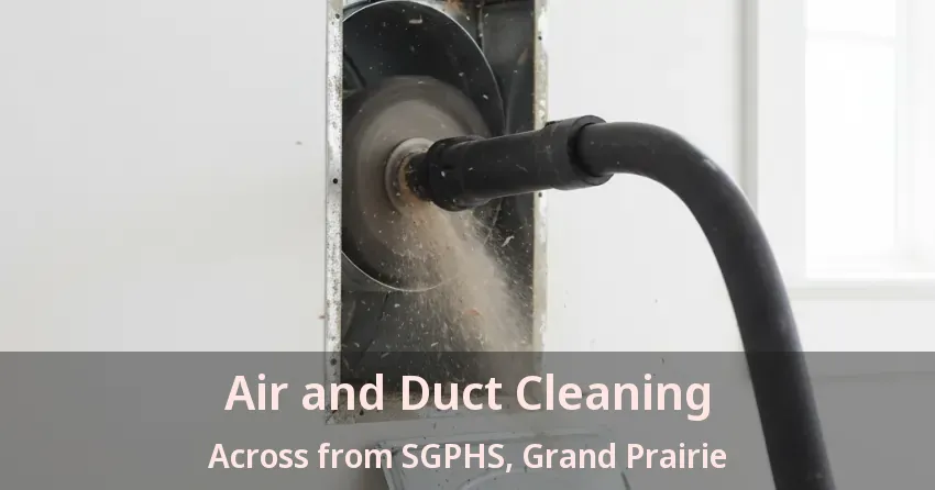 Air and Duct Cleaning Across from SGPHS, Grand Prairie - TX Air and Duct Cleaning Across from SGPHS, Grand Prairie - TX
