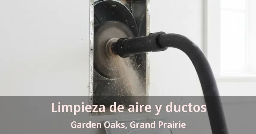 Limpieza de aire y ductos Garden Oaks, Grand Prairie - TX