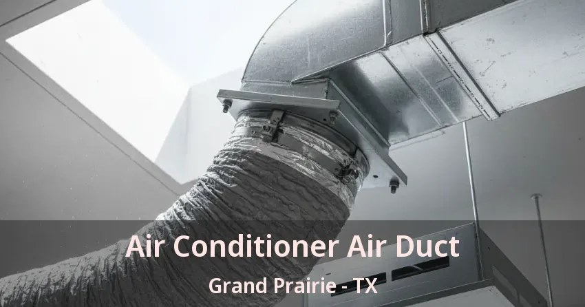 Air Conditioner Air Duct Grand Prairie - TX