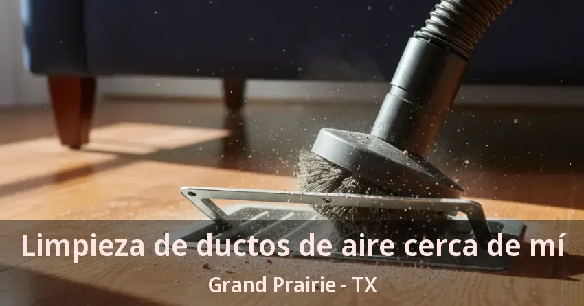 Limpieza de ductos de aire cerca de mí Grand Prairie - TX Limpieza de ductos de aire cerca de mí Grand Prairie - TX