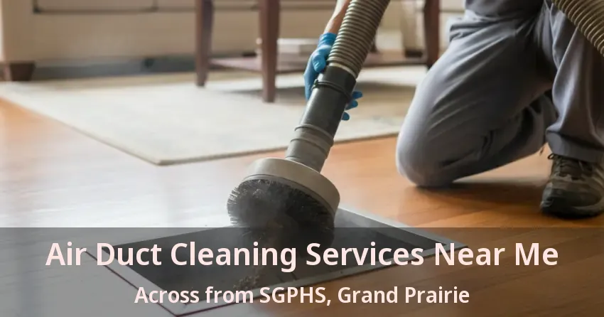 Air Duct Cleaning Services Near Me Across from SGPHS, Grand Prairie - TX
