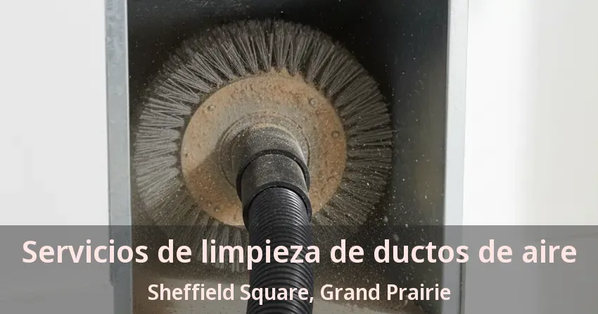 Servicios de limpieza de ductos de aire Sheffield Square, Grand Prairie - TX Servicios de limpieza de ductos de aire Sheffield Square, Grand Prairie - TX