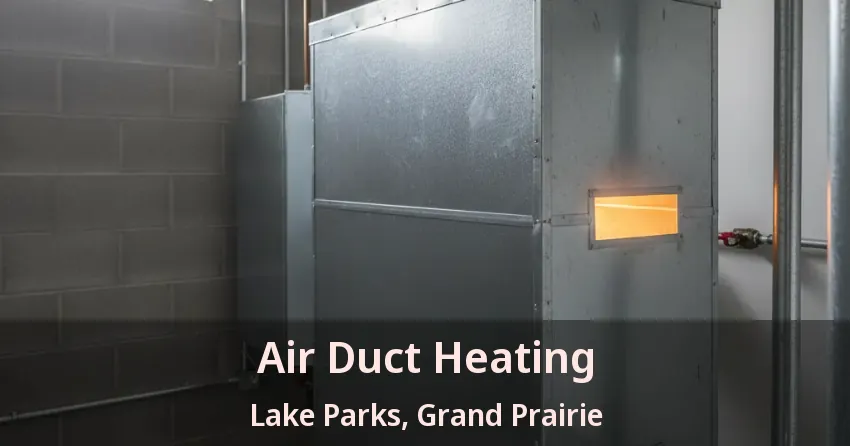 Air Duct Heating Lake Parks, Grand Prairie - TX