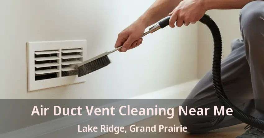 Air Duct Vent Cleaning Near Me Lake Ridge, Grand Prairie - TX Air Duct Vent Cleaning Near Me Lake Ridge, Grand Prairie - TX