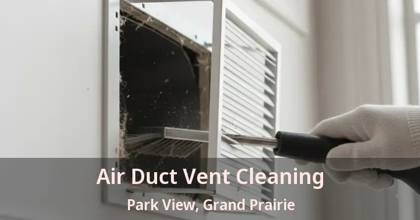 Air Duct Vent Cleaning Park View, Grand Prairie - TX Air Duct Vent Cleaning Park View, Grand Prairie - TX