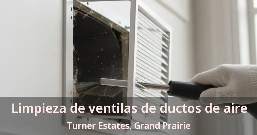 Limpieza de ventilas de ductos de aire Turner Estates, Grand Prairie - TX