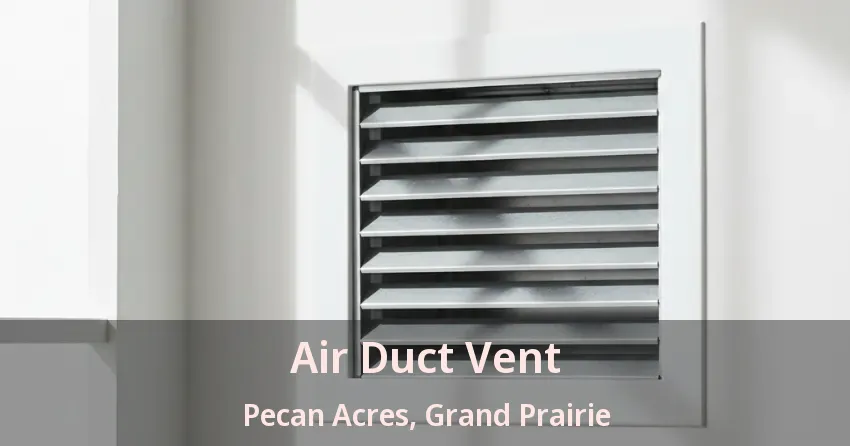 Air Duct Vent Pecan Acres, Grand Prairie - TX