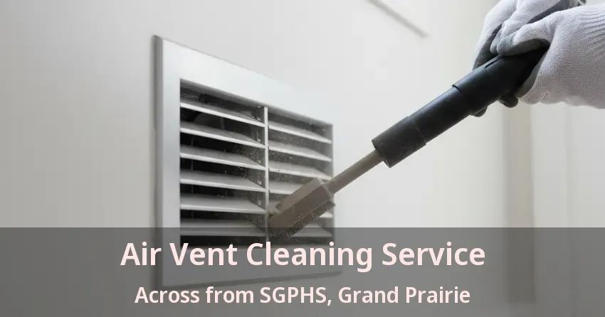Air Vent Cleaning Service Across from SGPHS, Grand Prairie - TX