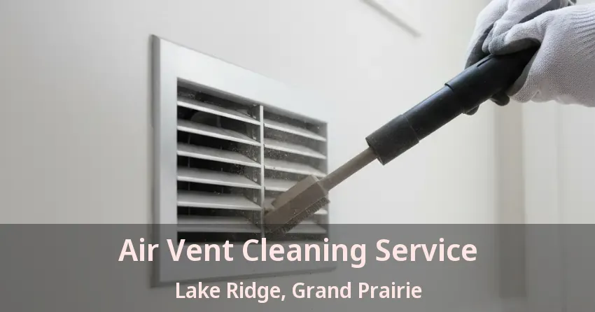 Air Vent Cleaning Service Lake Ridge, Grand Prairie - TX