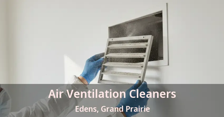 Air Ventilation Cleaners Edens, Grand Prairie - TX