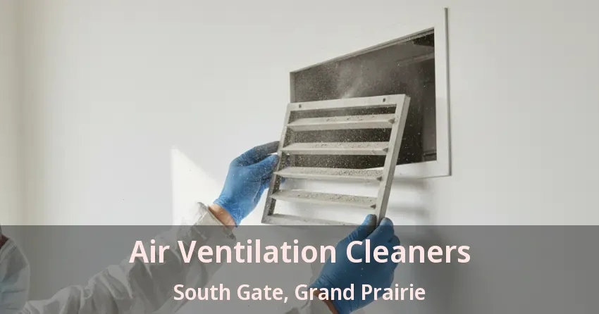 Air Ventilation Cleaners South Gate, Grand Prairie - TX