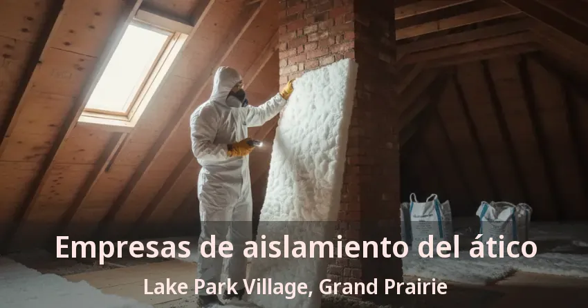 Empresas de aislamiento del ático Lake Park Village, Grand Prairie - TX