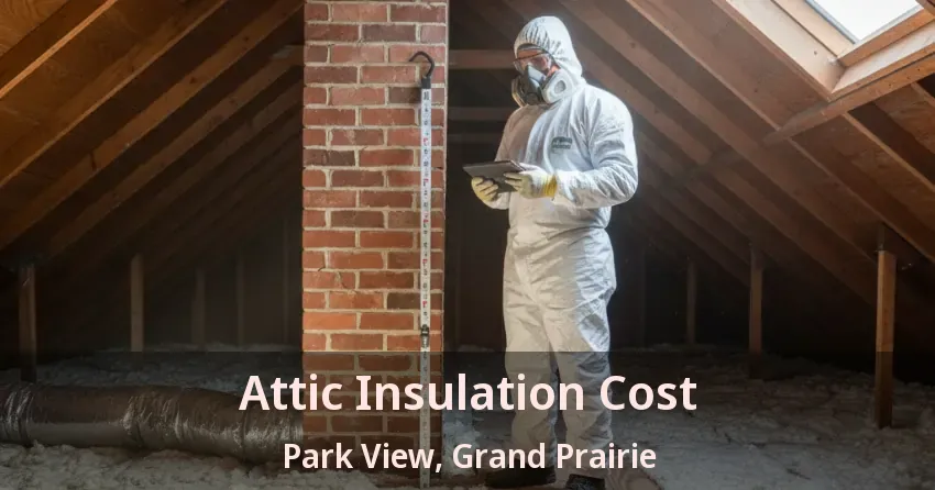 Attic Insulation Cost Park View, Grand Prairie - TX Attic Insulation Cost Park View, Grand Prairie - TX