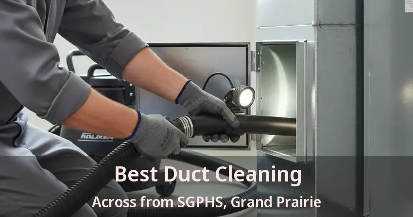 Best Duct Cleaning Across from SGPHS, Grand Prairie - TX Best Duct Cleaning Across from SGPHS, Grand Prairie - TX