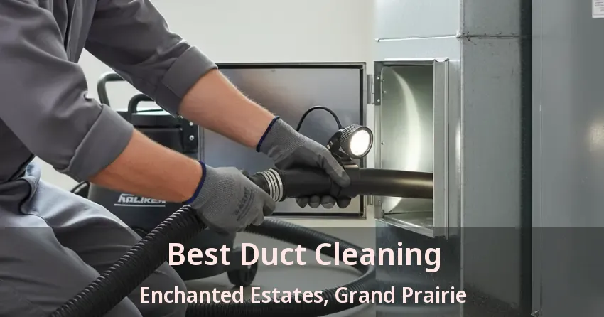 Best Duct Cleaning Enchanted Estates, Grand Prairie - TX