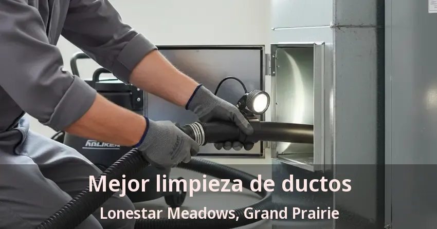 Mejor limpieza de ductos Lonestar Meadows, Grand Prairie - TX