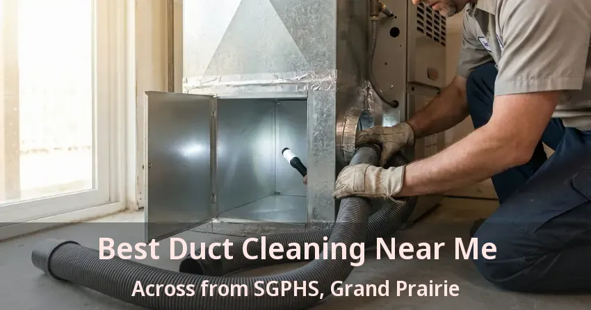 Best Duct Cleaning Near Me Across from SGPHS, Grand Prairie - TX