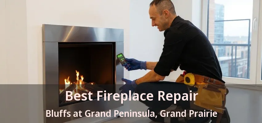 Best Fireplace Repair Bluffs at Grand Peninsula, Grand Prairie - TX