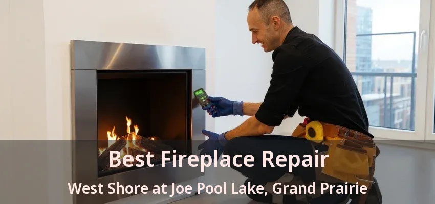 Best Fireplace Repair West Shore at Joe Pool Lake, Grand Prairie - TX