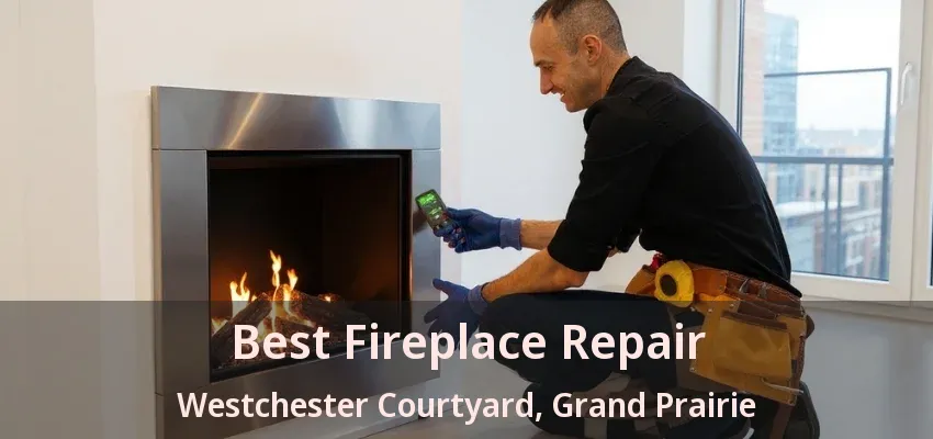 Best Fireplace Repair Westchester Courtyard, Grand Prairie - TX