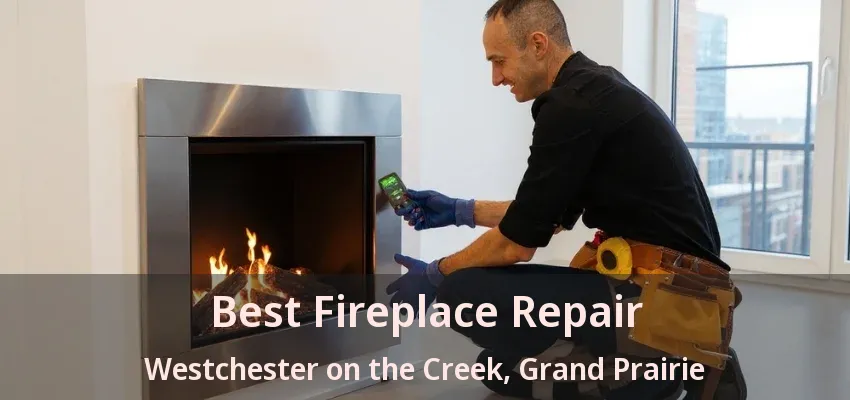 Best Fireplace Repair Westchester on the Creek, Grand Prairie - TX