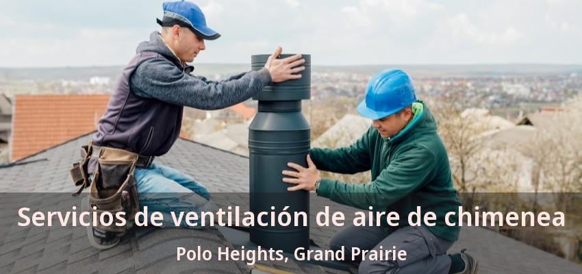 Servicios de ventilación de aire de chimenea Polo Heights, Grand Prairie - TX Servicios de ventilación de aire de chimenea Polo Heights, Grand Prairie - TX