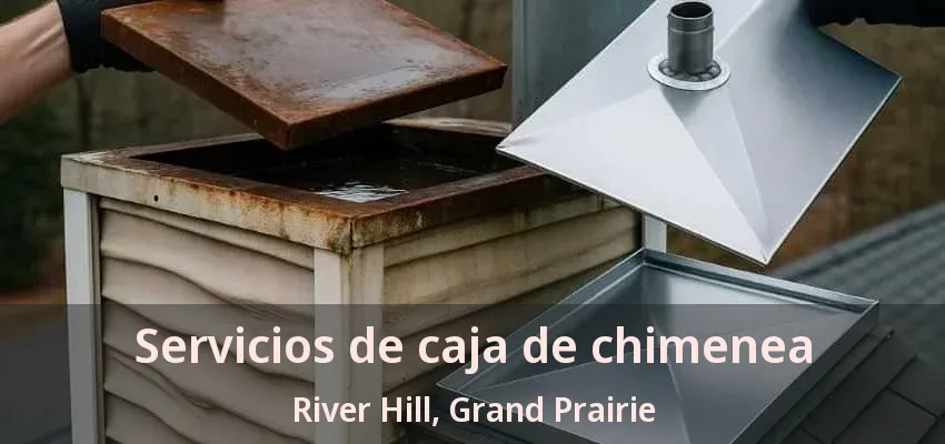 Servicios de caja de chimenea River Hill, Grand Prairie - TX