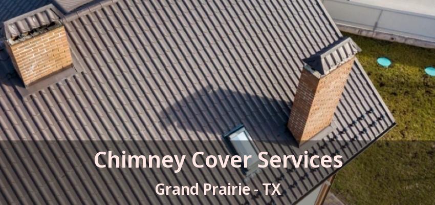 Chimney Cover Services Grand Prairie - TX