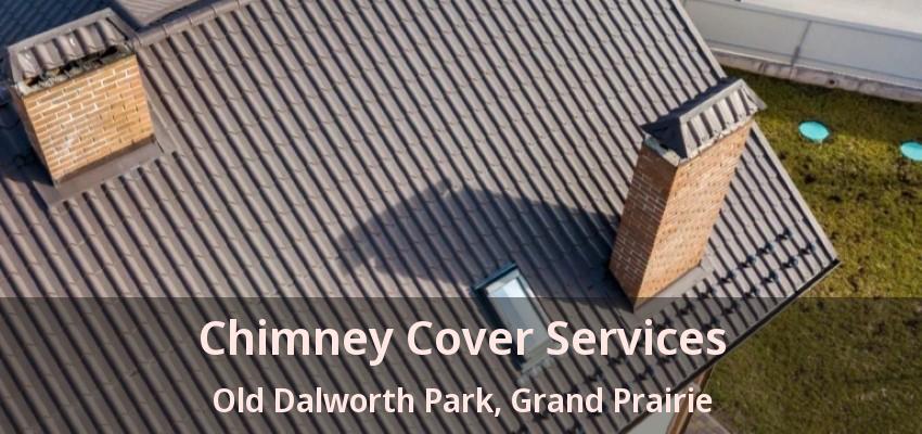 Chimney Cover Services Old Dalworth Park, Grand Prairie - TX