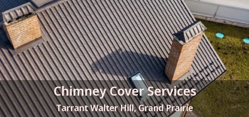 Chimney Cover Services Tarrant Walter Hill, Grand Prairie - TX
