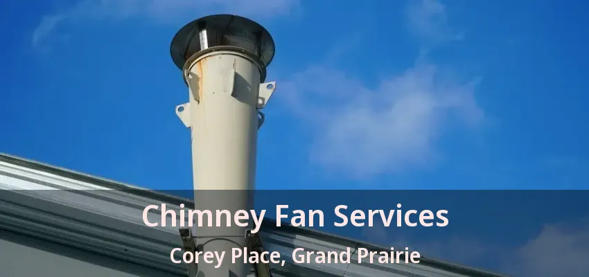 Chimney Fan Services Corey Place, Grand Prairie - TX