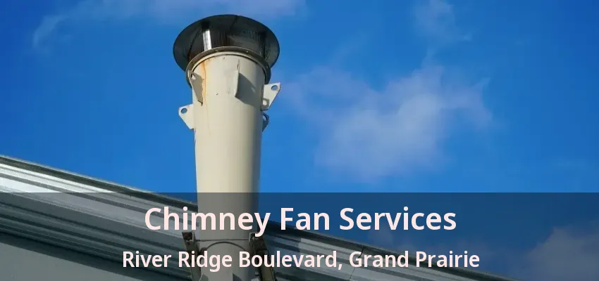 Chimney Fan Services River Ridge Boulevard, Grand Prairie - TX