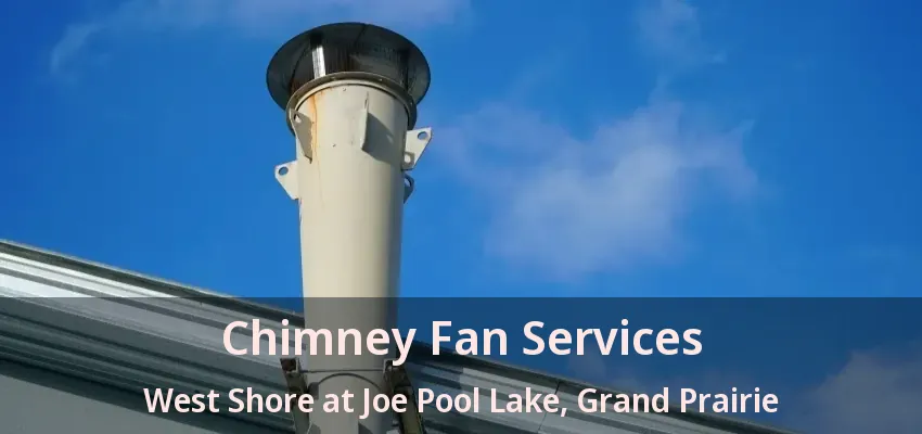 Chimney Fan Services West Shore at Joe Pool Lake, Grand Prairie - TX