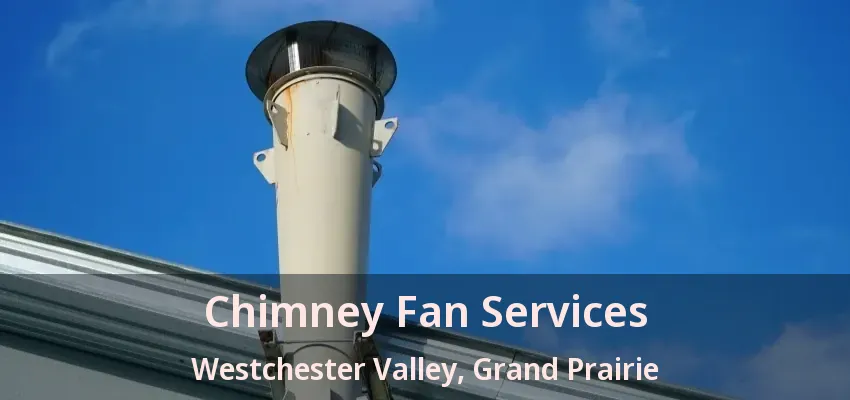 Chimney Fan Services Westchester Valley, Grand Prairie - TX