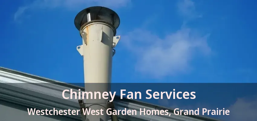 Chimney Fan Services Westchester West Garden Homes, Grand Prairie - TX