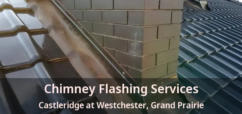 Chimney Flashing Services Castleridge at Westchester, Grand Prairie - TX