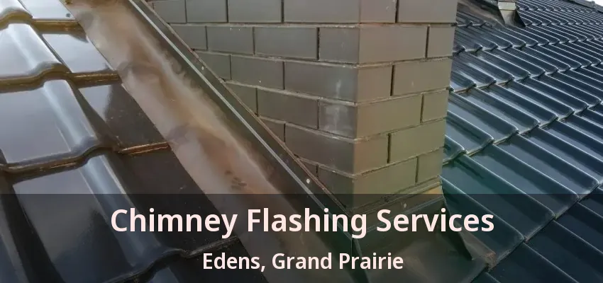 Chimney Flashing Services Edens, Grand Prairie - TX
