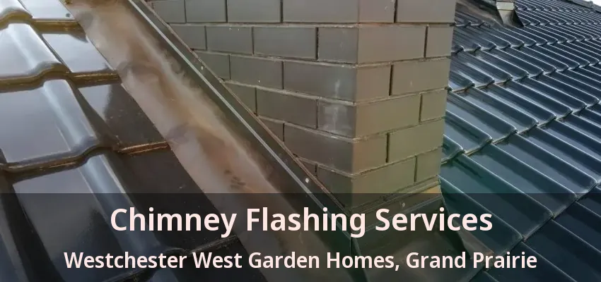 Chimney Flashing Services Westchester West Garden Homes, Grand Prairie - TX