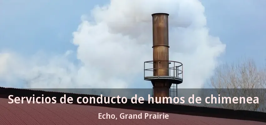 Servicios de conducto de humos de chimenea Echo, Grand Prairie - TX Servicios de conducto de humos de chimenea Echo, Grand Prairie - TX