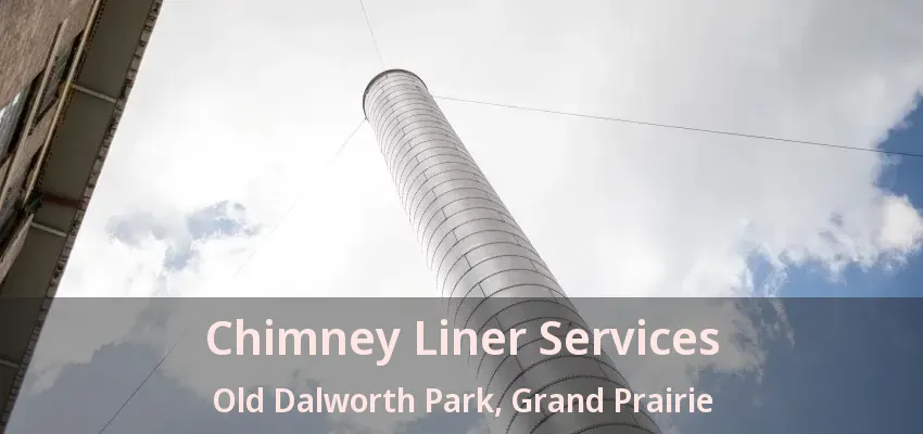 Chimney Liner Services Old Dalworth Park, Grand Prairie - TX