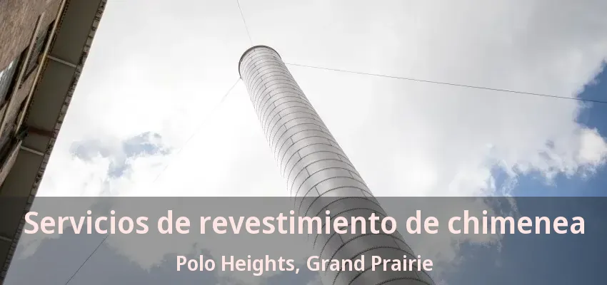 Servicios de revestimiento de chimenea Polo Heights, Grand Prairie - TX