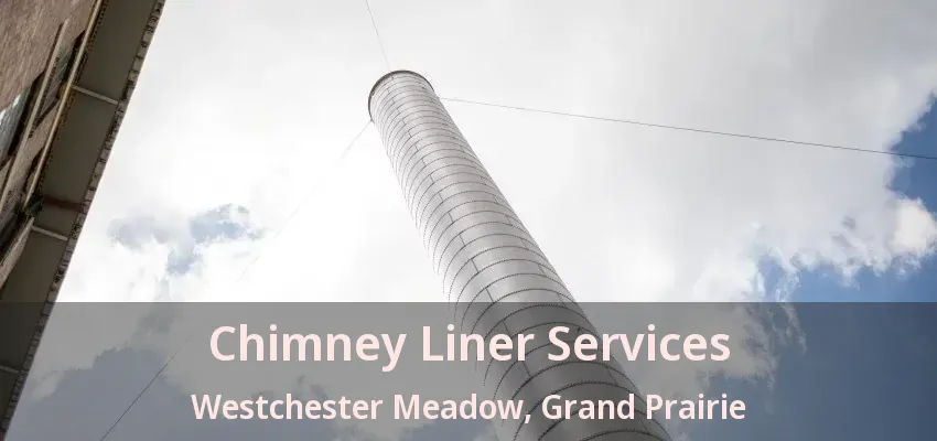 Chimney Liner Services Westchester Meadow, Grand Prairie - TX
