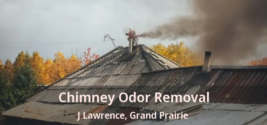Chimney Odor Removal J Lawrence, Grand Prairie - TX