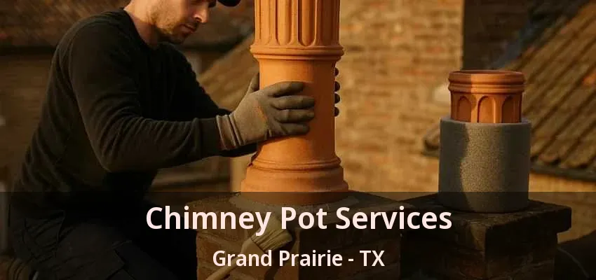 Chimney Pot Services Grand Prairie - TX