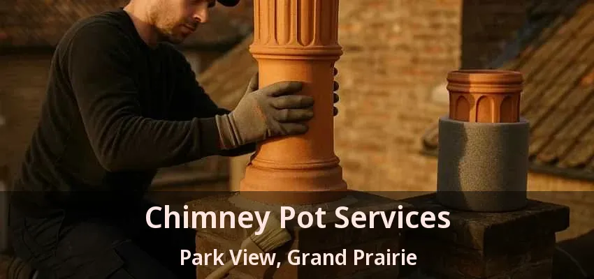Chimney Pot Services Park View, Grand Prairie - TX