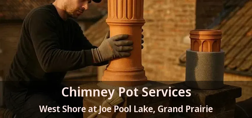 Chimney Pot Services West Shore at Joe Pool Lake, Grand Prairie - TX