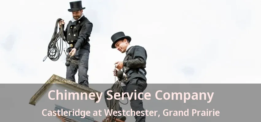 Chimney Service Company Castleridge at Westchester, Grand Prairie - TX