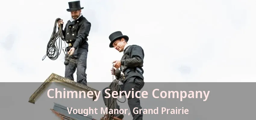 Chimney Service Company Vought Manor, Grand Prairie - TX